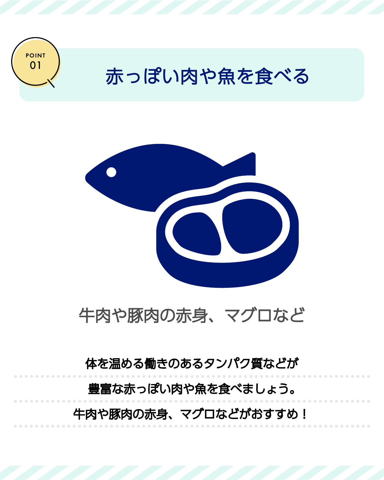 POINT01 赤っぽい肉や魚を食べる　体を温める働きのあるたんぱく質などが豊富な赤っぽい肉や魚を食べましょう。牛肉や豚肉の赤身、マグロなどがおすすめ！