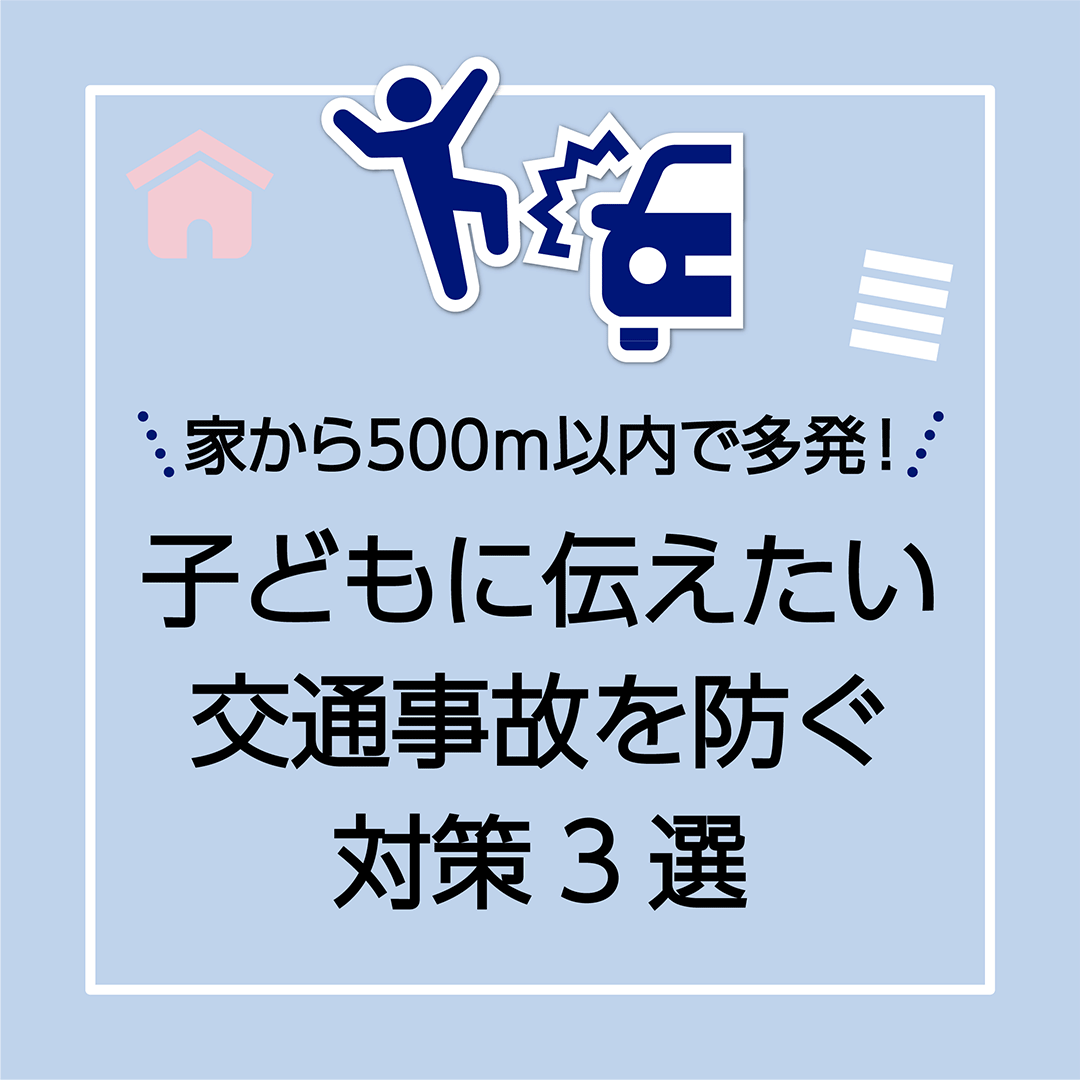 家から500m以内で多発！子どもに伝えたい交通事故を防ぐ対策3選