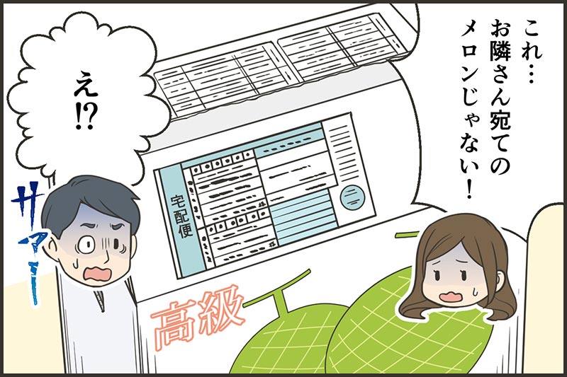「これ…お隣さん宛てのメロンじゃない！」「え！？」