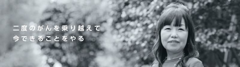 二度のがんを乗り越えて今できることをやる