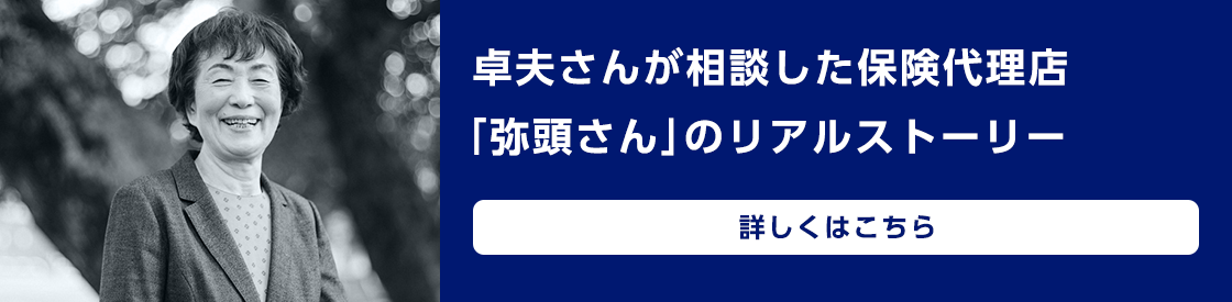 卓夫さんが相談した保険代理店「弥頭さん」のリアルストーリー　詳しくはこちら