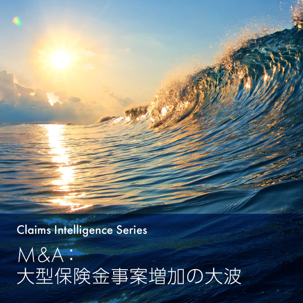 Claims Intelligence Series　M＆A：大型保険金事案増加の大波