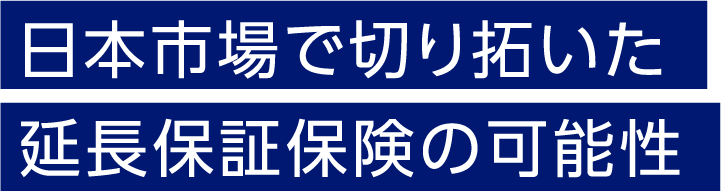 日本市場で切り拓いた延長保証保険の可能性