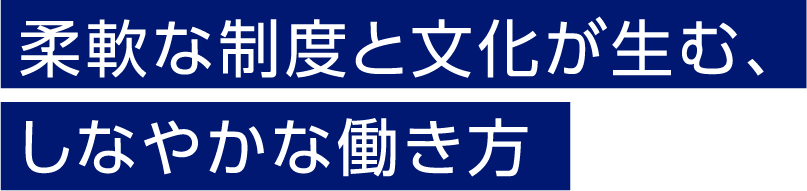 柔軟な制度と文化が生む、しなやかな働き方