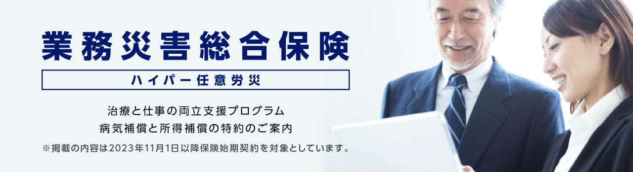 業務災害総合保険 ハイパー任意労災　治療と仕事の両立支援プログラム 病気補償と所得補償の特約のご案内　※掲載の内容は2023年11月1日以降保険始期契約を対象としています。