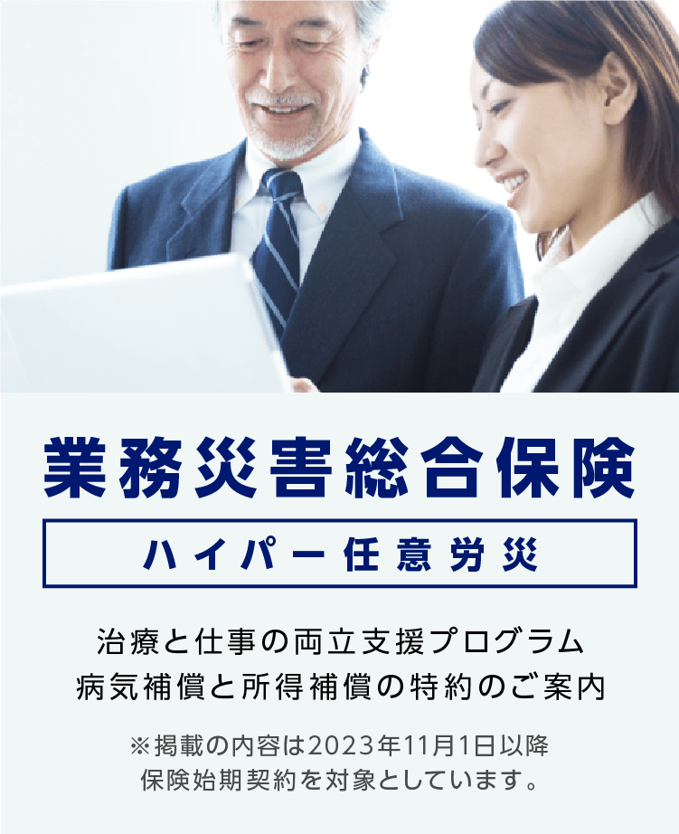 業務災害総合保険 ハイパー任意労災　治療と仕事の両立支援プログラム 病気補償と所得補償の特約のご案内　※掲載の内容は2023年11月1日以降保険始期契約を対象としています。