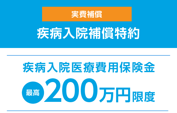 実費補償 疾病入院補償特約　疾病入院医療費用保険金 最高200万円限度