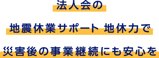 法人会の地震休業サポート 地休力で災害後の事業継続にも安心を