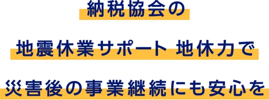 納税協会の地震休業サポート 地休力で災害後の事業継続にも安心を