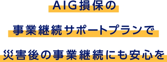 AIG損保の事業継続サポートプランで災害後の事業継続にも安心を