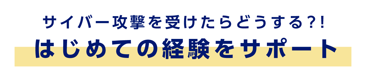 サイバー攻撃を受けたらどうする？！　はじめての経験をサポート