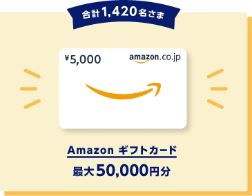 合計1,420名さま　Amazon ギフトカード最大50,000円分