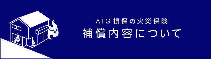 AIG損保の火災保険　補償内容について