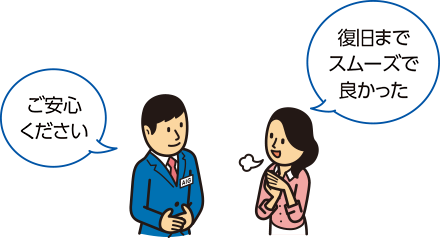 「復旧までスムーズで良かった」「ご安心ください」