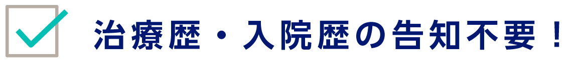 治療歴・入院歴の告知不要！