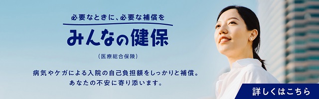 必要なときに、必要な補償を　みんなの健保　病気やケガによる入院の自己負担額をしっかりと補償。あなたの不安に寄り添います。　詳しくはこちら