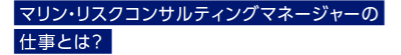 マリン・リスクコンサルティングマネージャーの仕事とは？