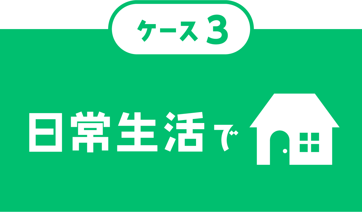 ケース３　日常生活で