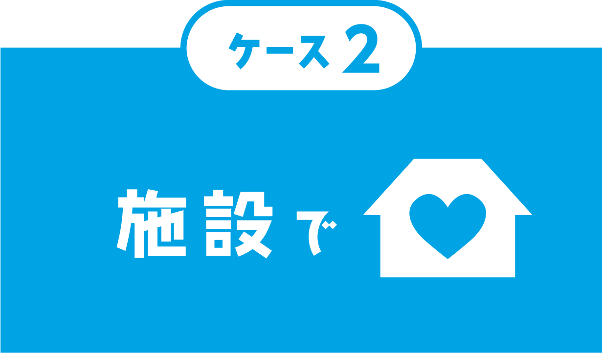 ケース２　施設で