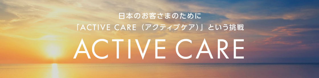 日本のお客さまのために「ACTIVE CARE（アクティブケア）」という挑戦　ACTIVE CARE